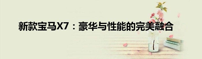 新款宝马X7：豪华与性能的完美融合