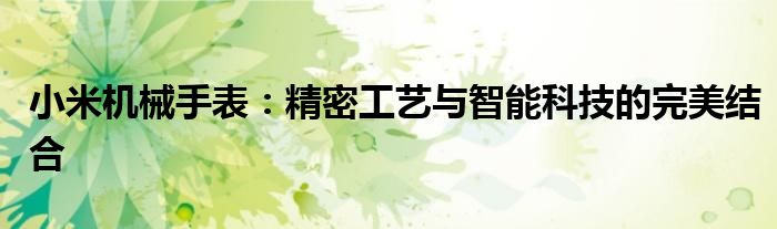 小米机械手表：精密工艺与智能科技的完美结合