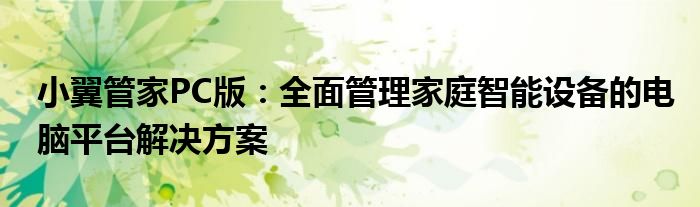 小翼管家PC版：全面管理家庭智能设备的电脑平台解决方案