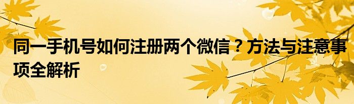同一手机号如何注册两个微信？方法与注意事项全解析