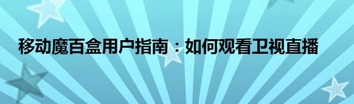 移动魔百盒用户指南：如何观看卫视直播