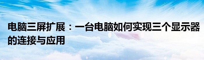电脑三屏扩展：一台电脑如何实现三个显示器的连接与应用