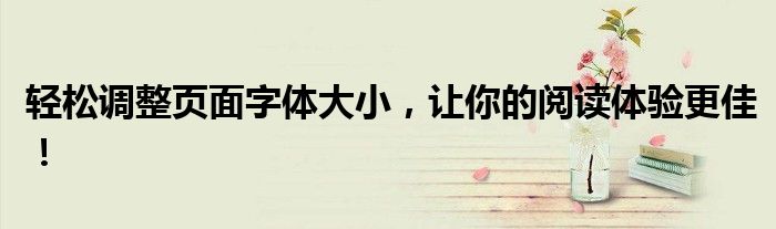 轻松调整页面字体大小，让你的阅读体验更佳！