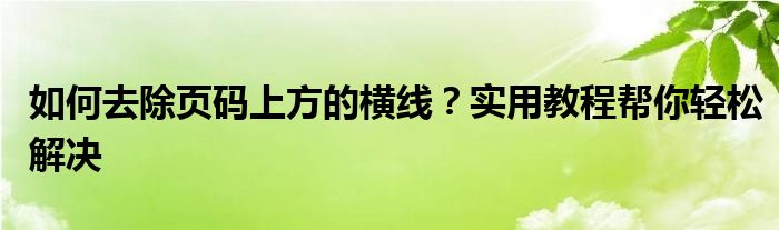 如何去除页码上方的横线？实用教程帮你轻松解决