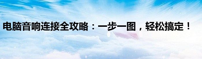 电脑音响连接全攻略：一步一图，轻松搞定！