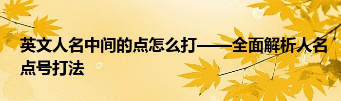 英文人名中间的点怎么打——全面解析人名点号打法