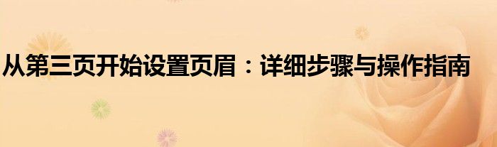 从第三页开始设置页眉：详细步骤与操作指南