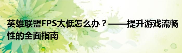 英雄联盟FPS太低怎么办？——提升游戏流畅性的全面指南
