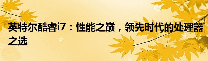 英特尔酷睿i7：性能之巅，领先时代的处理器之选
