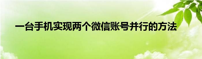 一台手机实现两个微信账号并行的方法