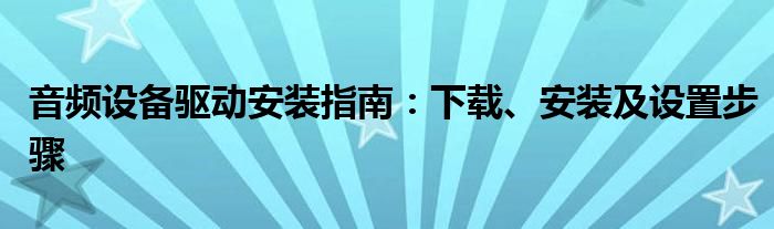 音频设备驱动安装指南：下载、安装及设置步骤
