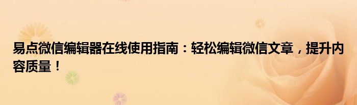 易点微信编辑器在线使用指南：轻松编辑微信文章，提升内容质量！