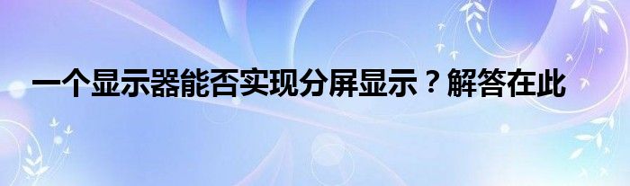 一个显示器能否实现分屏显示？解答在此