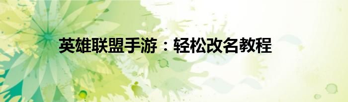 英雄联盟手游：轻松改名教程