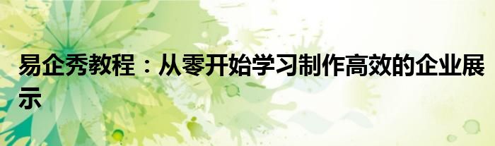 易企秀教程：从零开始学习制作高效的企业展示