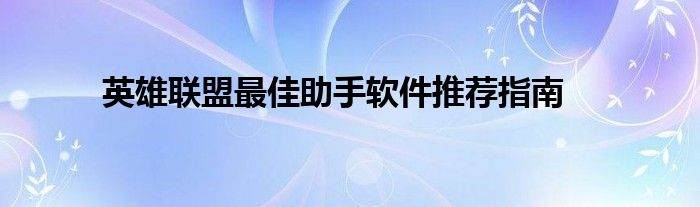 英雄联盟最佳助手软件推荐指南