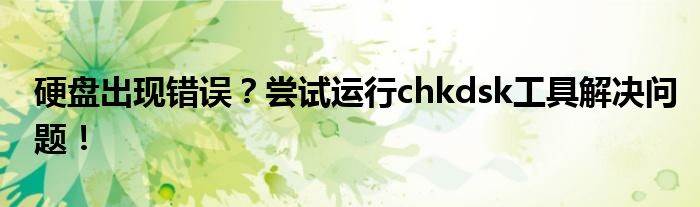 硬盘出现错误？尝试运行chkdsk工具解决问题！