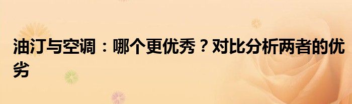 油汀与空调：哪个更优秀？对比分析两者的优劣