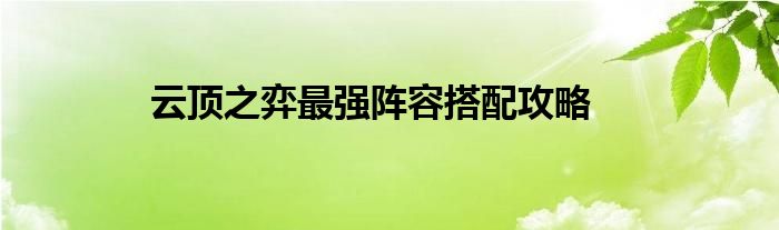 云顶之弈最强阵容搭配攻略