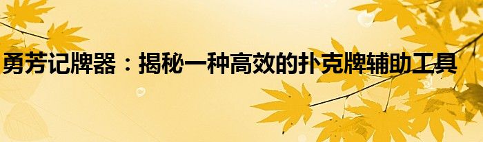 勇芳记牌器：揭秘一种高效的扑克牌辅助工具