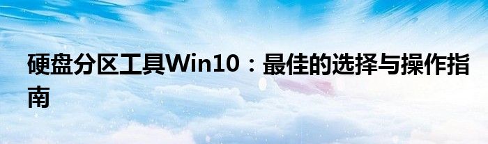 硬盘分区工具Win10：最佳的选择与操作指南