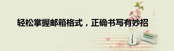 轻松掌握邮箱格式，正确书写有妙招