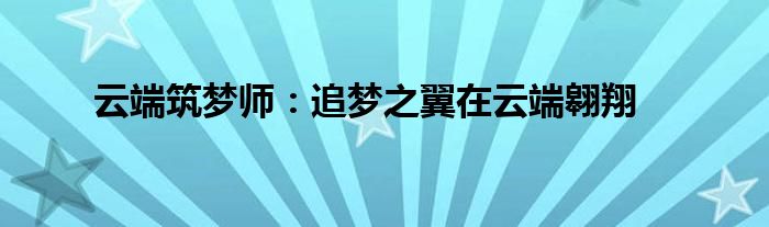 云端筑梦师：追梦之翼在云端翱翔