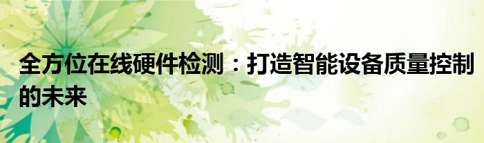 全方位在线硬件检测：打造智能设备质量控制的未来