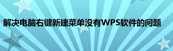 解决电脑右键新建菜单没有WPS软件的问题