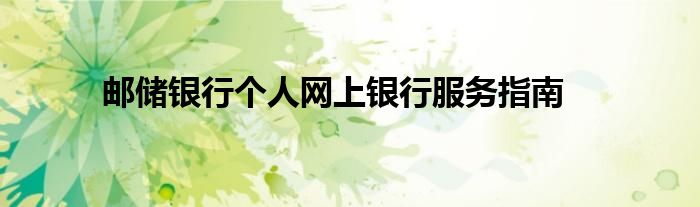 邮储银行个人网上银行服务指南
