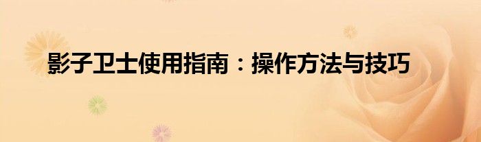 影子卫士使用指南：操作方法与技巧