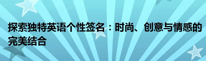 探索独特英语个性签名：时尚、创意与情感的完美结合