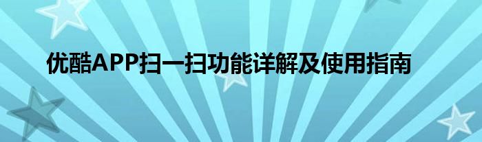 优酷APP扫一扫功能详解及使用指南