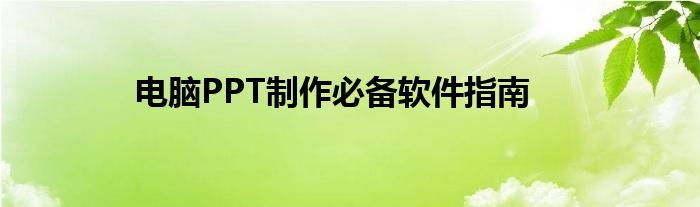 电脑PPT制作必备软件指南