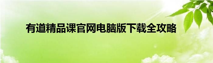 有道精品课官网电脑版下载全攻略