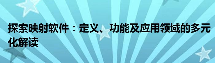 探索映射软件：定义、功能及应用领域的多元化解读