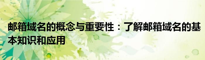 邮箱域名的概念与重要性：了解邮箱域名的基本知识和应用