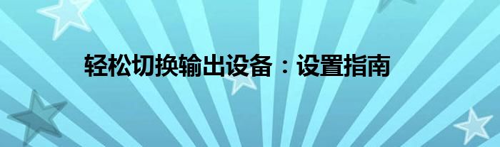 轻松切换输出设备：设置指南