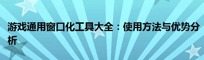 游戏通用窗口化工具大全：使用方法与优势分析