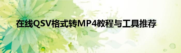在线QSV格式转MP4教程与工具推荐