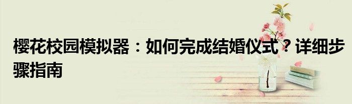 樱花校园模拟器：如何完成结婚仪式？详细步骤指南