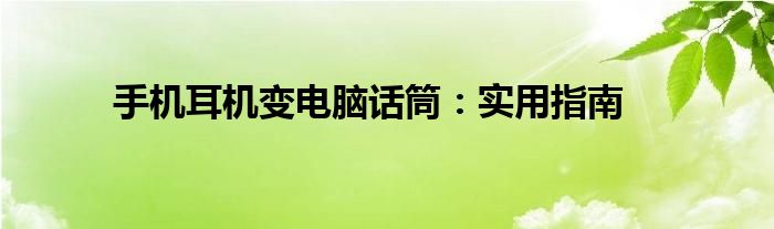 手机耳机变电脑话筒：实用指南