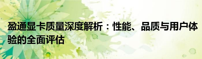 盈通显卡质量深度解析：性能、品质与用户体验的全面评估