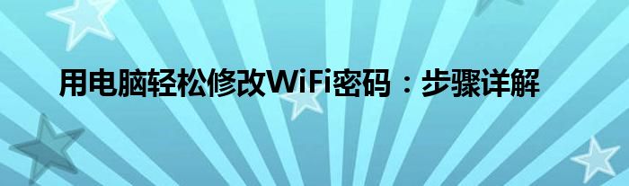 用电脑轻松修改WiFi密码：步骤详解