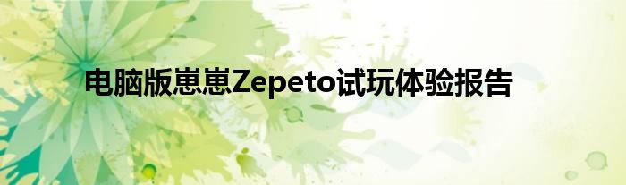 电脑版崽崽Zepeto试玩体验报告