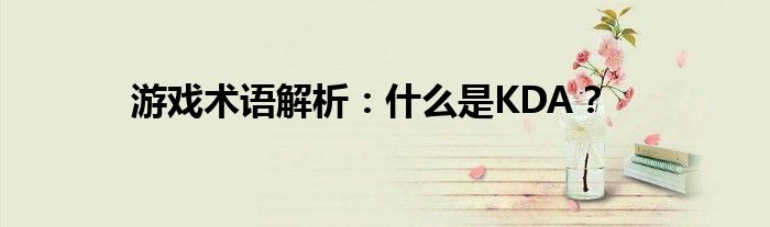 游戏术语解析：什么是KDA？