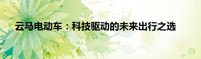 云马电动车：科技驱动的未来出行之选