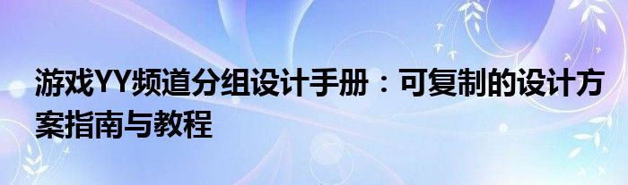 游戏YY频道分组设计手册：可复制的设计方案指南与教程