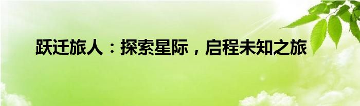跃迁旅人：探索星际，启程未知之旅