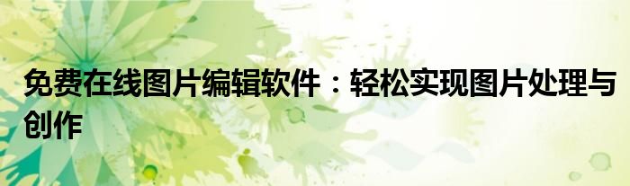 免费在线图片编辑软件：轻松实现图片处理与创作